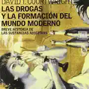 David T. Courtwright — Las drogas y la formación del mundo moderno